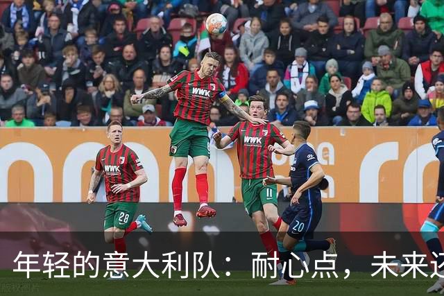 年轻的意大利队：耐心点，未来还会更精彩！
